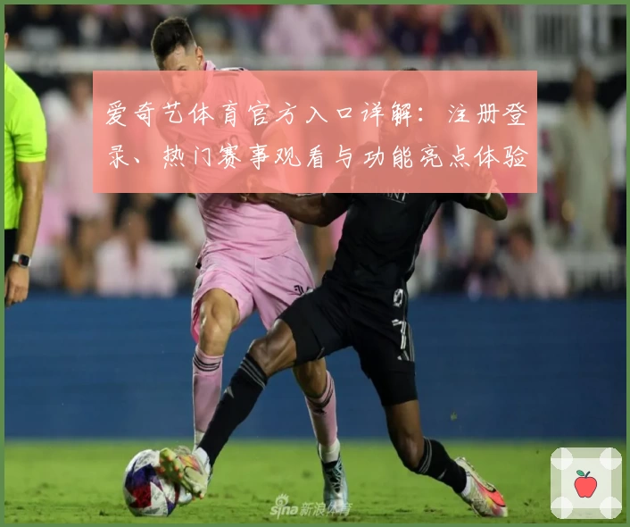 爱奇艺体育官方入口详解：注册登录、热门赛事观看与功能亮点体验