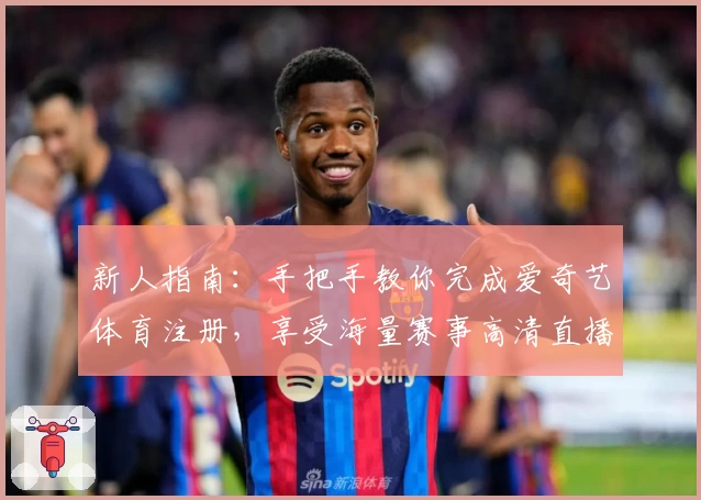 新人指南：手把手教你完成爱奇艺体育注册，享受海量赛事高清直播体验