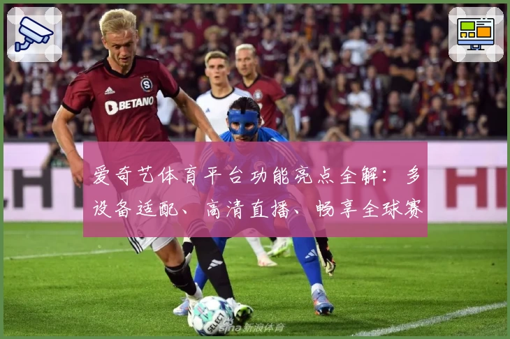 爱奇艺体育平台功能亮点全解：多设备适配、高清直播、畅享全球赛事体验