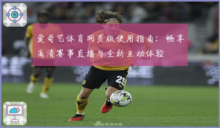 爱奇艺体育网页版使用指南:畅享高清赛事直播与全新互动体验