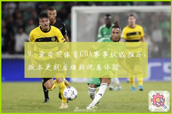 9. 爱奇艺体育CBA赛事权威推荐,版本更新后焕新观看体验