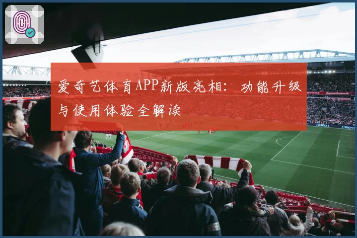 爱奇艺体育APP新版亮相：功能升级与使用体验全解读