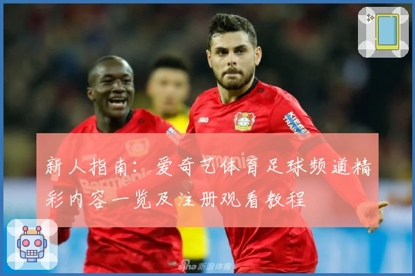 新人指南：爱奇艺体育足球频道精彩内容一览及注册观看教程