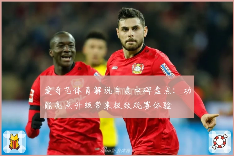 爱奇艺体育解说年度口碑盘点：功能亮点升级带来极致观赛体验