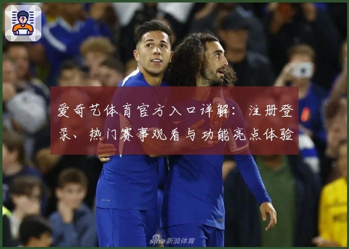 爱奇艺体育官方入口详解：注册登录、热门赛事观看与功能亮点体验